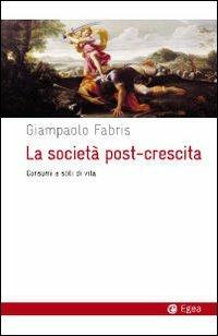 La società post-crescita. Consumi e stili di vita - Giampaolo Fabris - Libro EGEA 2010, Cultura e società | Libraccio.it