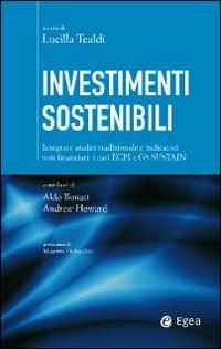 Investimenti sostenibili. Integrare analisi tradizionale e indicatori non finanziari: i casi ECPI e GS Sustain - Aldo Bonati, Andrew Howard - Libro EGEA 2010, Cultura di impresa | Libraccio.it