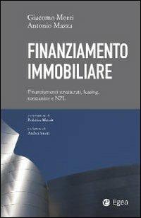 Finanziamento immobiliare. Finanziamenti strutturati, leasing, mezzanine e NPL - Giacomo Morri, Antonio Mazza - Libro EGEA 2010, Cultura di impresa | Libraccio.it