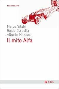 Il mito Alfa - Guido Corbetta, Alberto Mazzuca, Marco Vitale - Libro EGEA 2010, Cultura e società | Libraccio.it