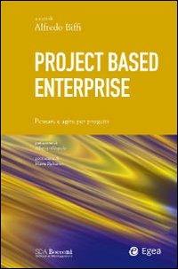 Project based enterprise. Pensare e agire per progetti  - Libro EGEA 2010 | Libraccio.it