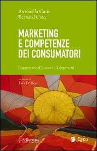 Marketing e competenze dei consumatori. L'approccio al mercato nel dopo-crisi - Antonella Carù, Bernard Cova - Libro EGEA 2011, SDA Management | Libraccio.it