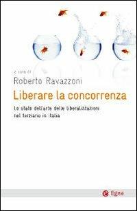 Liberare la concorrenza. Lo stato dell'arte delle liberalizzazioni del terziario in Italia  - Libro EGEA 2010, Cultura e società | Libraccio.it