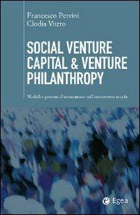 Social venture capital & venture philantropy. Modelli e processi d'investimento nell'innovazione sociale - Francesco Perrini, Clodia Vurro - Libro EGEA 2010, Cultura di impresa | Libraccio.it