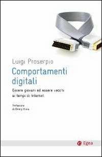 Comportamenti digitali. Essere giovani ed essere vecchi ai tempi di internet - Luigi Proserpio - Libro EGEA 2011, Cultura e società | Libraccio.it