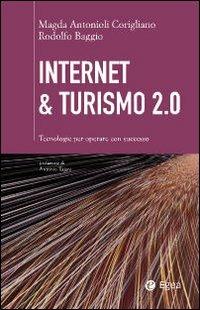 Internet & turismo 2.0. Tecnologie per operare con successo - Magda Antonioli Corigliano, Rodolfo Baggio - Libro EGEA 2010, Cultura di impresa | Libraccio.it