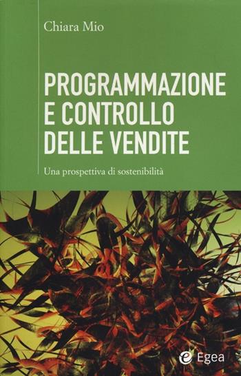 Programmazione e controllo delle vendite. Una prospettiva di sostenibilità - Chiara Mio - Libro EGEA 2012, Cultura di impresa | Libraccio.it