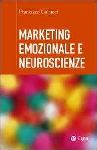 Marketing emozionale e neuroscienze - Francesco Gallucci - Libro EGEA 2011, Cultura di impresa | Libraccio.it