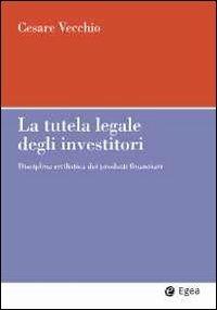 La tutela legale degli investitori. Disciplina civilistica dei prodotti finanziari - Cesare Vecchio - Libro EGEA 2011, Impresa & professionisti | Libraccio.it