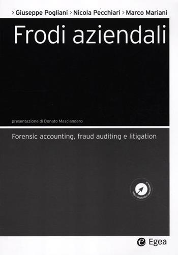 Frodi aziendali. Forensic accounting, fraud auditing e litigation - Giuseppe Pogliani, Nicola Pecchiari, Marco Mariani - Libro EGEA 2012, Società | Libraccio.it