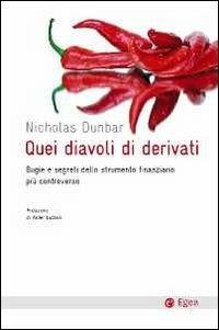 Quei diavoli di derivati. Bugie e segreti dello strumento finanziario più controverso - Nicholas Dunbard - Libro EGEA 2011, Cultura e società | Libraccio.it