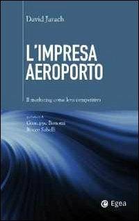 L'impresa aeroporto. Il marketing come leva competitiva - David Jarach - Libro EGEA 2011, Cultura di impresa | Libraccio.it