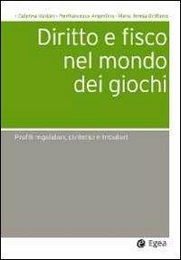 Diritto e fisco nel mondo dei giochi. Profili regolatori, civilistici e tributari - Caterina Baldari, Pierfrancesco Argentino, M. Teresa Di Blasio - Libro EGEA 2012, Società | Libraccio.it