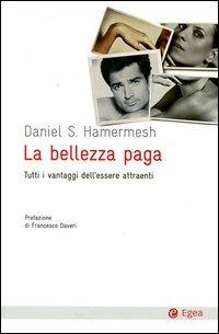 La bellezza paga. Tutti i vantaggi dell'essere attraenti - Daniel S. Hamermesh - Libro EGEA 2012, Cultura e società | Libraccio.it