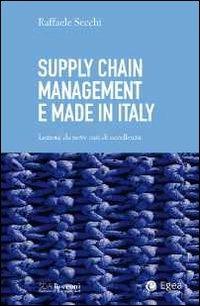 Supply chain management e made in Italy. Lezioni da nove casi di eccellenza - Raffaele Secchi - Libro EGEA 2012, SDA. Leading management | Libraccio.it