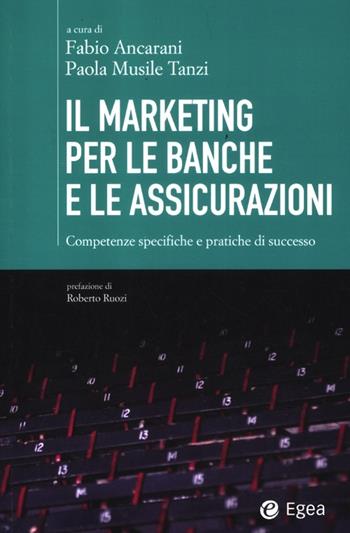 Il marketing per le banche e le assicurazioni. Competenze specifiche e pratiche di successo  - Libro EGEA 2012, Cultura di impresa | Libraccio.it