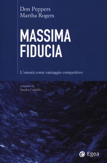 Massima fiducia. L'onestà come vantaggio competitivo - Don Peppers, Martha Rogers - Libro EGEA 2012, Cultura di impresa | Libraccio.it