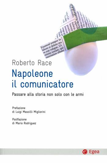 Napoleone il comunicatore. Passare alla storia non solo con le armi - Roberto Race - Libro EGEA 2012, Cultura e società | Libraccio.it