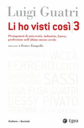 Li ho visti così. Protagonisti di università, industria, banca, professione nell'ultimo mezzo secolo. Vol. 3