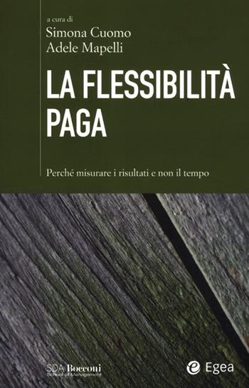 La flessibilità paga. Perché misurare i risultati e non il tempo  - Libro EGEA 2012, SDA. Leading management | Libraccio.it