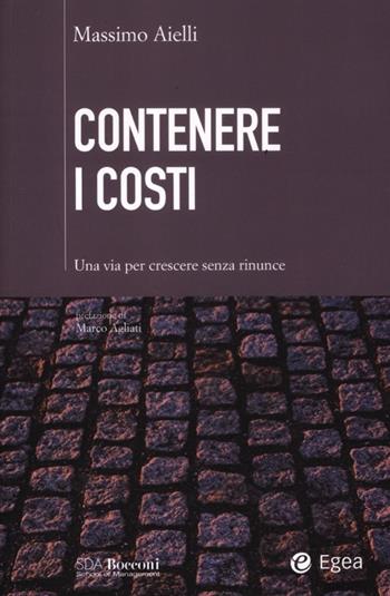 Contenere i costi. Una via per crescere senza rinunce - Massimo Aielli - Libro EGEA 2012, SDA. Leading management | Libraccio.it