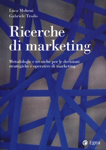 Ricerche di marketing. Metodologie e tecniche per le decisioni strategiche e operative di marketing - Luca Molteni, Gabriele Troilo - Libro EGEA 2012, Reference | Libraccio.it