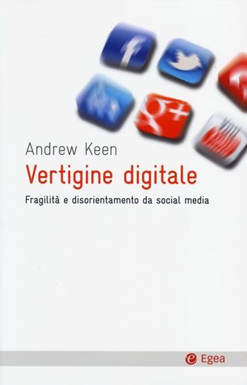 Vertigine digitale. Fragilità e disorientamento da social media - Andrew Keen - Libro EGEA 2013, Cultura e società | Libraccio.it