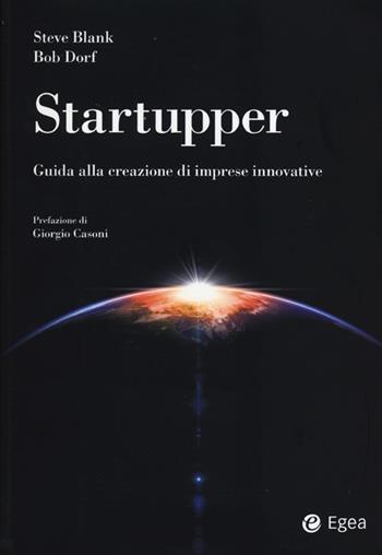 Startupper. Guida alla creazione di imprese innovative - Steve Blank, Bob Dorf - Libro EGEA 2013, Reference | Libraccio.it