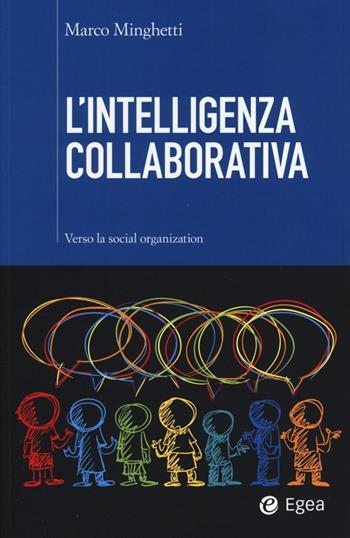 L' intelligenza collaborativa. Verso la social organization - Marco Minghetti - Libro EGEA 2013, Cultura di impresa | Libraccio.it