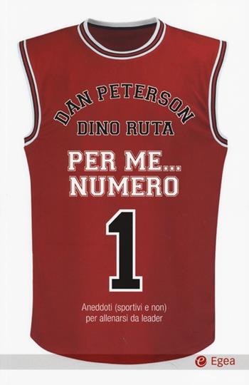 Per me... numero 1. Aneddoti (sportivi e non) per allenarsi da leader - Dino Ruta, Dan Peterson - Libro EGEA 2013 | Libraccio.it