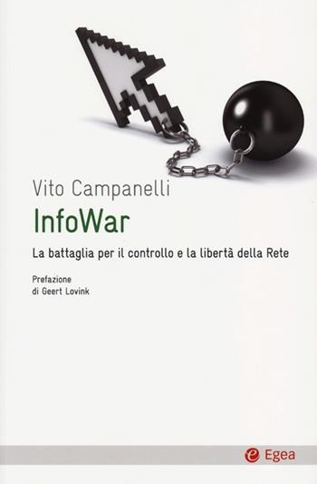 Infowar. La battaglia per il controllo e la libertà della rete - Vito Campanelli - Libro EGEA 2013, Cultura e società | Libraccio.it