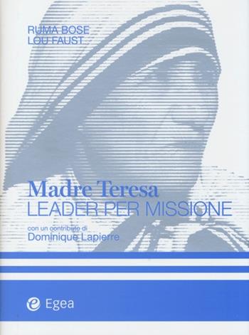 Madre Teresa leader per missione - Ruma Bose, Lou Faust - Libro EGEA 2013 | Libraccio.it