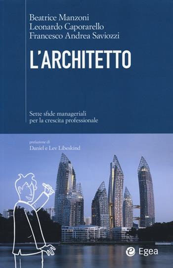 L' architetto. Sette sfide manageriali per la crescita professionale - Beatrice Manzoni, Leonardo Caporarello, Francesco Andrea Saviozzi - Libro EGEA 2014, Cultura di impresa | Libraccio.it