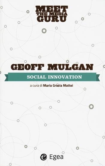 Social innovation. Meet the media guru - Geoff Mulgan - Libro EGEA 2013 | Libraccio.it