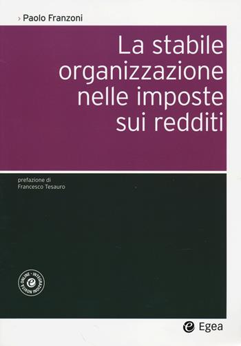 La stabile organizzazione nelle imposte sui redditi. - Paolo Franzoni - Libro EGEA 2014, Società | Libraccio.it