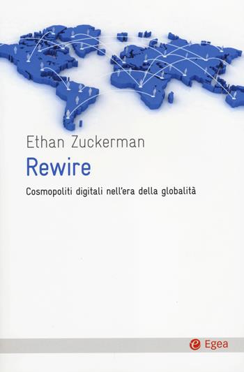 Rewire. Cosmopoliti digitali nell'era della globalità - Ethan Zuckerman - Libro EGEA 2014, Cultura e società | Libraccio.it