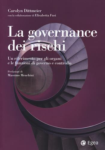 La governance dei rischi. Un riferimento per gli organi e le funzioni di governo e controllo - Carolyn A. Dittmeier, Elisabetta Fusi - Libro EGEA 2015, Reference | Libraccio.it