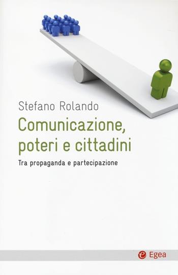 Comunicazione, poteri e cittadini. Tra propaganda e partecipazione - Stefano Rolando - Libro EGEA 2014, Cultura e società | Libraccio.it