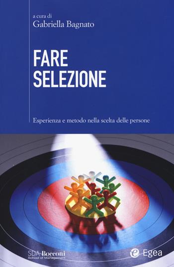 Fare selezione. Esperienza e metodo nella scelta delle persone  - Libro EGEA 2014, SDA. Leading management | Libraccio.it