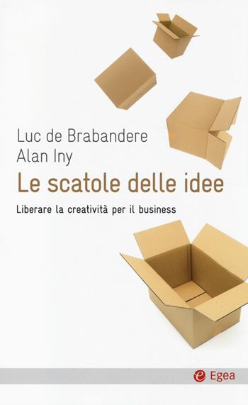 Le scatole delle idee. Liberare la creatività per il business - Luc de Brabandere, Alan Iny - Libro EGEA 2014, Cultura e società | Libraccio.it