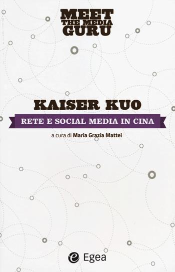 Rete e social media in Cina. Meet the media guru - Kuo Kaiser - Libro EGEA 2014 | Libraccio.it