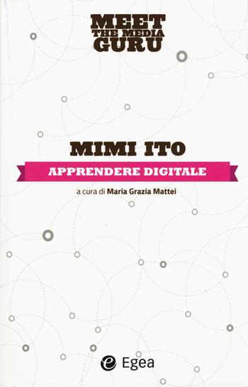 Apprendere digitale. Meet the media guru - Mimi Ito - Libro EGEA 2015 | Libraccio.it