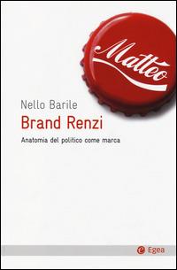 Brand Renzi. Anatomia del politico come marca - Nello Barile - Libro EGEA 2014, Cultura e società | Libraccio.it