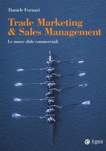 Trade marketing & sales management. Le nuove sfide commerciali - Daniele Fornari - Libro EGEA 2018, Reference | Libraccio.it
