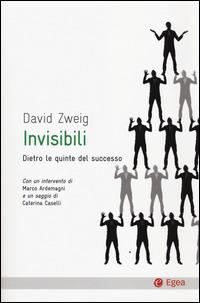 Invisibili. Dietro le quinte del successo - David Zweig - Libro EGEA 2014, Cultura e società | Libraccio.it