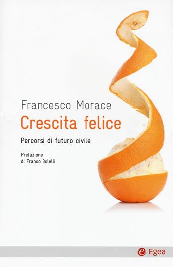 Crescita felice. Percorsi di futuro civile - Francesco Morace - Libro EGEA 2015, Cultura e società | Libraccio.it