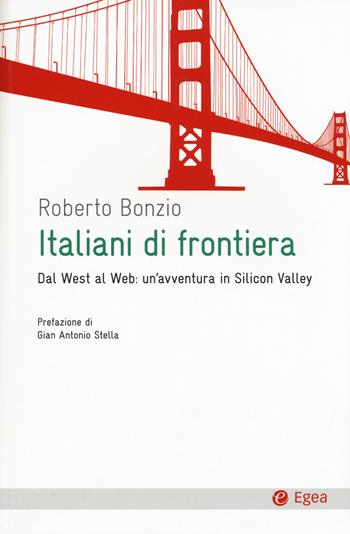 Italiani di frontiera. Dal West al Web: un'avventura in Silicon Valley - Roberto Bonzio - Libro EGEA 2015, Cultura e società | Libraccio.it