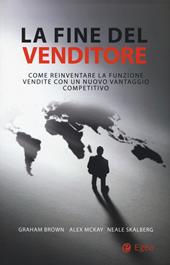 La fine del venditore. Come reinventare la funzione vendite con un nuovo vantaggio competitivo