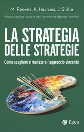 La strategia delle strategie. Come scegliere e realizzare l'approccio vincente