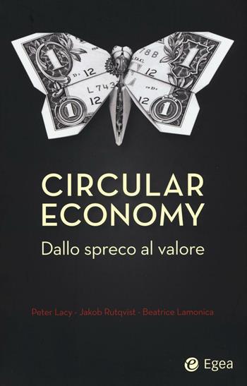 Circular economy. Dallo spreco al valore - Peter Lacy, Jakob Rutqvist, Beatrice Lamonica - Libro EGEA 2016, Cultura di impresa | Libraccio.it